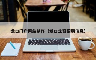 台州龙口门户网站制作（龙口之窗招聘信息）