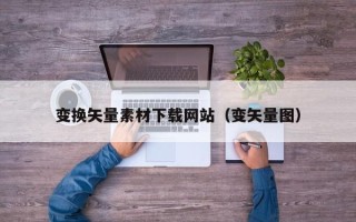 台州变换矢量素材下载网站（变矢量图）