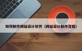 台州如何制作网站设计软件（网站设计制作流程）